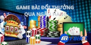 Game bài đổi thưởng qua ngân hàng - Top 5 cổng hot nhất